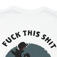 Load image into Gallery viewer, F*ck This Sh*t Unisex Tee