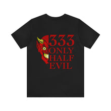 Load image into Gallery viewer, 333 Only Half Evil Unisex Tee
