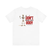 Load image into Gallery viewer, I Don't Need Any Body Unisex Tee