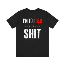 Load image into Gallery viewer, I'm Too Old For This Shit Unisex Tee