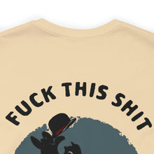 Load image into Gallery viewer, F*ck This Sh*t Unisex Tee