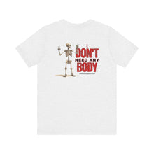 Load image into Gallery viewer, I Don't Need Any Body Unisex Tee