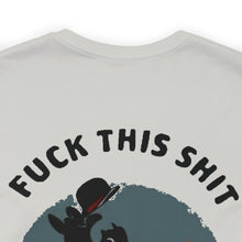 Load image into Gallery viewer, F*ck This Sh*t Unisex Tee