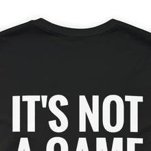 Load image into Gallery viewer, It's Not A Game Unisex Tee