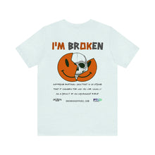 Load image into Gallery viewer, I'm Broken Unisex Tee