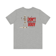 Load image into Gallery viewer, I Don't Need Any Body Unisex Tee