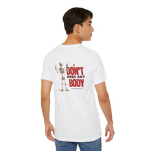 Load image into Gallery viewer, I Don't Need Any Body Unisex Tee