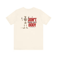 Load image into Gallery viewer, I Don't Need Any Body Unisex Tee