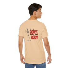 Load image into Gallery viewer, I Don't Need Any Body Unisex Tee