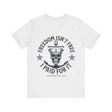 Load image into Gallery viewer, Freedom Isn't Free.. I Paid For It.. Unisex Tee