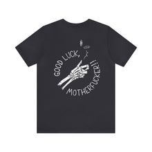 Load image into Gallery viewer, Good Luck, Motherf*cker Unisex Tee
