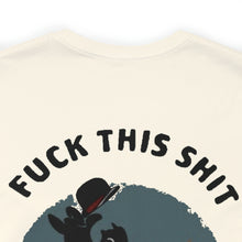 Load image into Gallery viewer, F*ck This Sh*t Unisex Tee