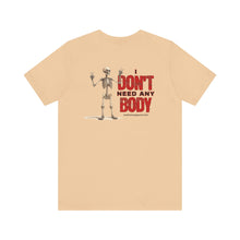 Load image into Gallery viewer, I Don't Need Any Body Unisex Tee