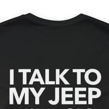 Load image into Gallery viewer, I Talk To My Jeep Unisex Tee