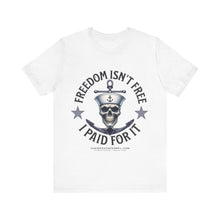 Load image into Gallery viewer, Freedom Isn't Free.. I Paid For It.. Unisex Tee