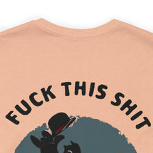 Load image into Gallery viewer, F*ck This Sh*t Unisex Tee