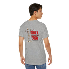 Load image into Gallery viewer, I Don't Need Any Body Unisex Tee