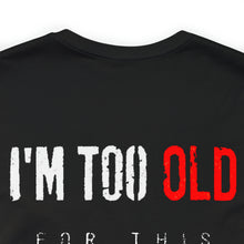 Load image into Gallery viewer, I'm Too Old For This Shit Unisex Tee