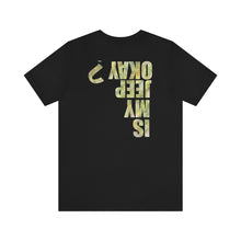 Load image into Gallery viewer, Is My Jeep Okay? Unisex Tee