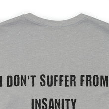 Load image into Gallery viewer, I Don't Suffer From Insanity Unisex Tee