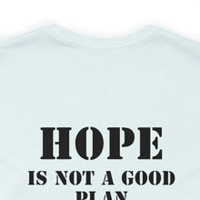 Load image into Gallery viewer, Hope Is Not A Good Plan Unisex Tee