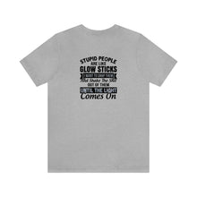 Load image into Gallery viewer, Stupid People Are Like Glow Sticks Unisex Tee