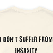 Load image into Gallery viewer, I Don't Suffer From Insanity Unisex Tee