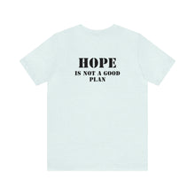 Load image into Gallery viewer, Hope Is Not A Good Plan Unisex Tee