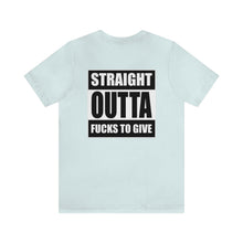 Load image into Gallery viewer, Straight Outta Fucks To Give Unisex Tee