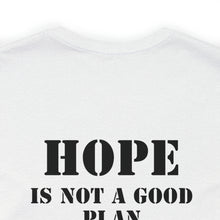 Load image into Gallery viewer, Hope Is Not A Good Plan Unisex Tee