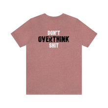 Load image into Gallery viewer, Don't Overthink Shit Unisex Tee