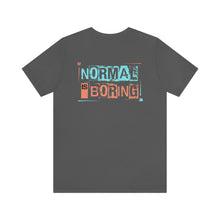 Load image into Gallery viewer, Normal Is Boring Unisex Tee