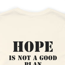 Load image into Gallery viewer, Hope Is Not A Good Plan Unisex Tee