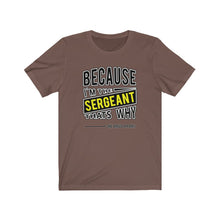 Load image into Gallery viewer, Because I'm the Sergeant Unisex Tee