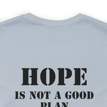 Load image into Gallery viewer, Hope Is Not A Good Plan Unisex Tee