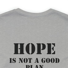 Load image into Gallery viewer, Hope Is Not A Good Plan Unisex Tee