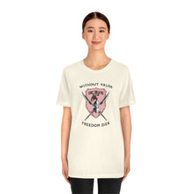 Load image into Gallery viewer, Without Valor... Freedom Dies... Unisex Tee