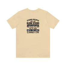 Load image into Gallery viewer, Stupid People Are Like Glow Sticks Unisex Tee