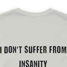 Load image into Gallery viewer, I Don't Suffer From Insanity Unisex Tee