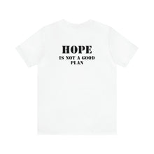 Load image into Gallery viewer, Hope Is Not A Good Plan Unisex Tee