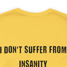 Load image into Gallery viewer, I Don't Suffer From Insanity Unisex Tee