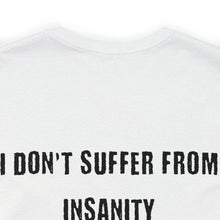 Load image into Gallery viewer, I Don't Suffer From Insanity Unisex Tee