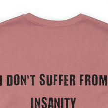 Load image into Gallery viewer, I Don't Suffer From Insanity Unisex Tee