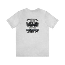 Load image into Gallery viewer, Stupid People Are Like Glow Sticks Unisex Tee