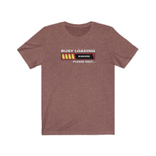Load image into Gallery viewer, Busy Loading Unisex Tee