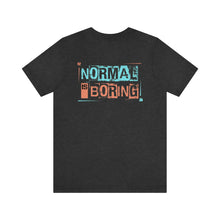 Load image into Gallery viewer, Normal Is Boring Unisex Tee