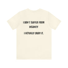 Load image into Gallery viewer, I Don't Suffer From Insanity Unisex Tee
