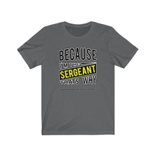 Load image into Gallery viewer, Because I'm the Sergeant Unisex Tee