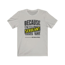 Load image into Gallery viewer, Because I'm the Sergeant Unisex Tee