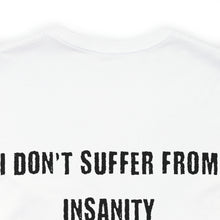 Load image into Gallery viewer, I Don't Suffer From Insanity Unisex Tee